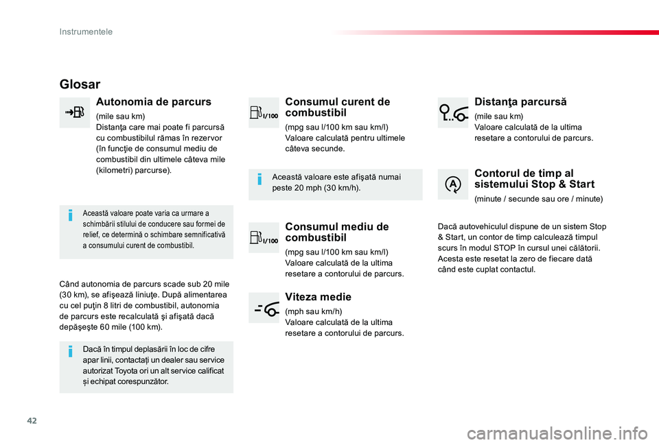 TOYOTA PROACE 2020 Manual de utilizare (in Romanian) 42
Glosar
Autonomia de parcurs
(mile sau km)Distanţa care mai poate fi parcursă cu combustibilul rămas în rezer vor (în funcţie de consumul mediu de combustibil din ultimele câteva mile (kilome TOYOTA PROACE 2020 Manual de utilizare (in Romanian) 42
Glosar
Autonomia de parcurs
(mile sau km)Distanţa care mai poate fi parcursă cu combustibilul rămas în rezer vor (în funcţie de consumul mediu de combustibil din ultimele câteva mile (kilome