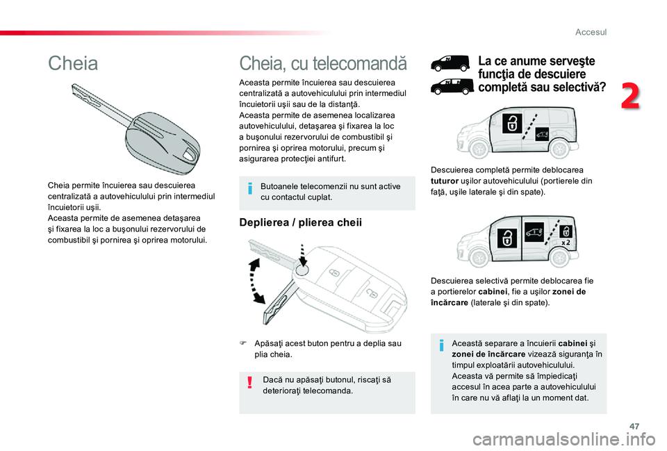 TOYOTA PROACE 2020 Manual de utilizare (in Romanian) 47
Deplierea / plierea cheii
Dacă nu apăsaţi butonul, riscaţi să deterioraţi telecomanda.
Aceasta permite încuierea sau descuierea centralizată a autovehiculului prin intermediul încuietorii TOYOTA PROACE 2020 Manual de utilizare (in Romanian) 47
Deplierea / plierea cheii
Dacă nu apăsaţi butonul, riscaţi să deterioraţi telecomanda.
Aceasta permite încuierea sau descuierea centralizată a autovehiculului prin intermediul încuietorii