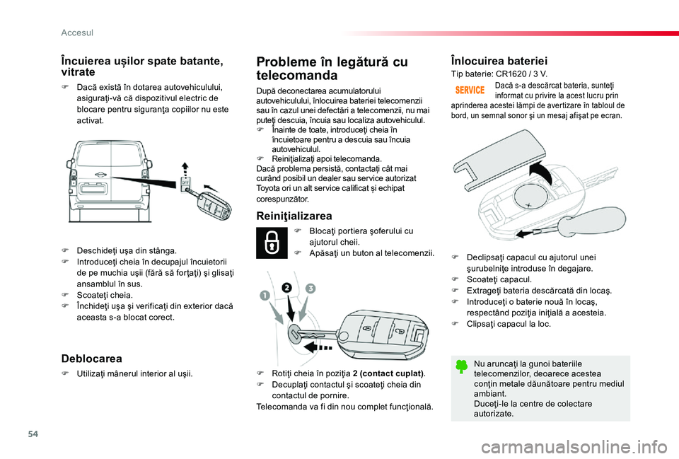 TOYOTA PROACE 2020 Manual de utilizare (in Romanian) 54
Înlocuirea bateriei
Nu aruncaţi la gunoi bateriile telecomenzilor, deoarece acestea conţin metale dăunătoare pentru mediul ambiant.Duceţi-le la centre de colectare autorizate.
Dacă s-a desc TOYOTA PROACE 2020 Manual de utilizare (in Romanian) 54
Înlocuirea bateriei
Nu aruncaţi la gunoi bateriile telecomenzilor, deoarece acestea conţin metale dăunătoare pentru mediul ambiant.Duceţi-le la centre de colectare autorizate.
Dacă s-a desc