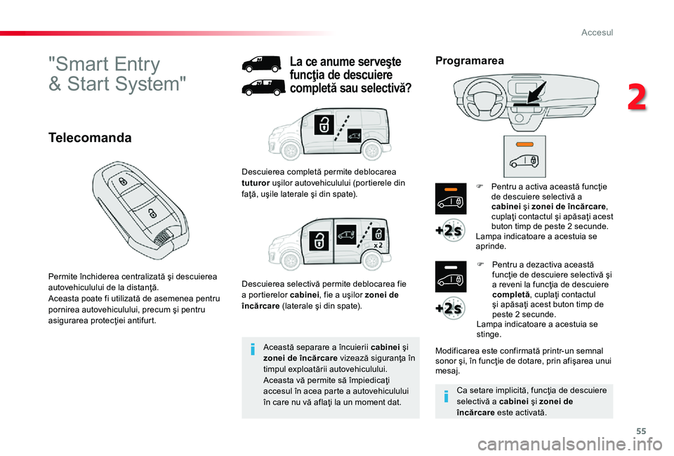 TOYOTA PROACE 2020 Manual de utilizare (in Romanian) 55
"Smart Entry
& Start System"
Permite închiderea centralizată şi descuierea autovehiculului de la distanţă.Aceasta poate fi utilizată de asemenea pentru pornirea autovehiculului, pre TOYOTA PROACE 2020 Manual de utilizare (in Romanian) 55
"Smart Entry
& Start System"
Permite închiderea centralizată şi descuierea autovehiculului de la distanţă.Aceasta poate fi utilizată de asemenea pentru pornirea autovehiculului, pre