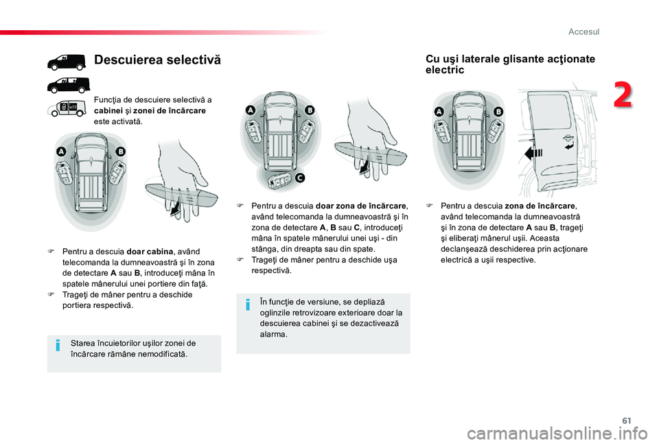 TOYOTA PROACE 2020 Manual de utilizare (in Romanian) 61
În funcţie de versiune, se depliază
oglinzile retrovizoare exterioare doar la descuierea cabinei şi se dezactivează alarma.
Funcţia de descuiere selectivă a cabinei şi zonei de încărcare TOYOTA PROACE 2020 Manual de utilizare (in Romanian) 61
În funcţie de versiune, se depliază
oglinzile retrovizoare exterioare doar la descuierea cabinei şi se dezactivează alarma.
Funcţia de descuiere selectivă a cabinei şi zonei de încărcare