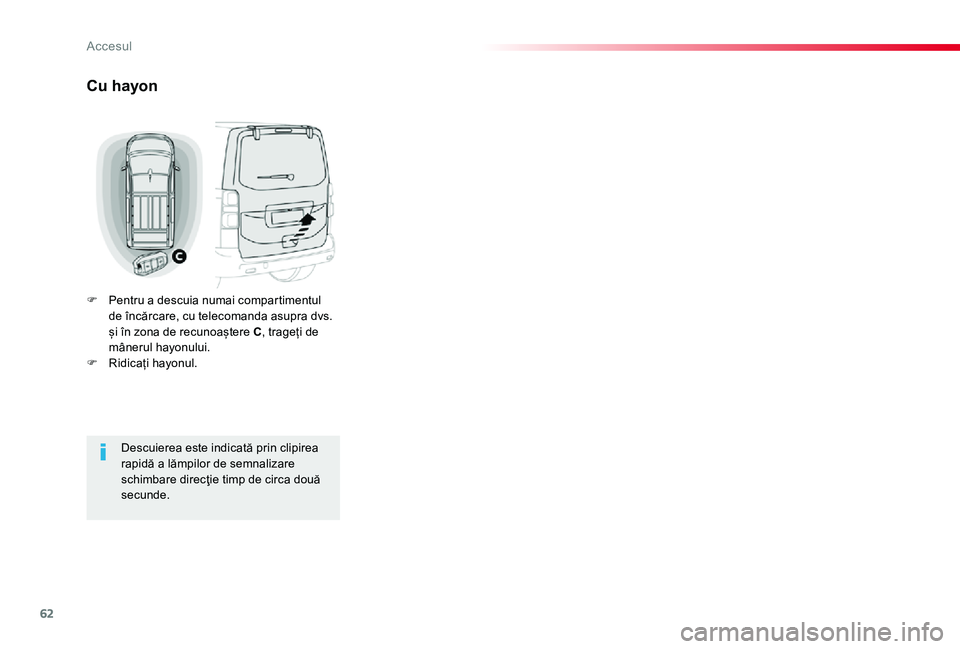 TOYOTA PROACE 2020 Manual de utilizare (in Romanian) 62
Cu hayon
F Pentru a descuia numai compartimentul de încărcare, cu telecomanda asupra dvs. și în zona de recunoaștere C, trageți de mânerul hayonului.F Ridicați hayonul.
Descuierea este indi TOYOTA PROACE 2020 Manual de utilizare (in Romanian) 62
Cu hayon
F Pentru a descuia numai compartimentul de încărcare, cu telecomanda asupra dvs. și în zona de recunoaștere C, trageți de mânerul hayonului.F Ridicați hayonul.
Descuierea este indi