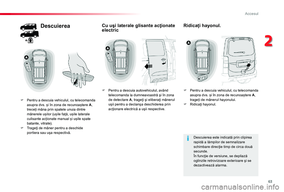 TOYOTA PROACE 2020 Manual de utilizare (in Romanian) 63
Descuierea
F Pentru a descuia vehiculul, cu telecomanda asupra dvs. și în zona de recunoaștere A, treceți mâna prin spatele unuia dintre mânerele ușilor (ușile față, ușile laterale culis TOYOTA PROACE 2020 Manual de utilizare (in Romanian) 63
Descuierea
F Pentru a descuia vehiculul, cu telecomanda asupra dvs. și în zona de recunoaștere A, treceți mâna prin spatele unuia dintre mânerele ușilor (ușile față, ușile laterale culis