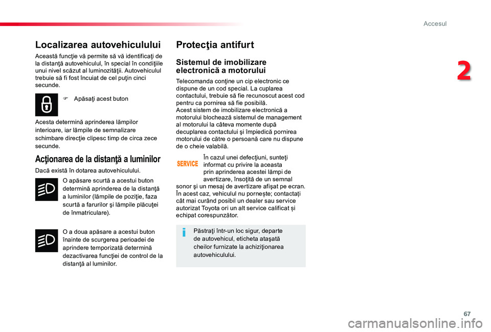 TOYOTA PROACE 2020 Manual de utilizare (in Romanian) 67
Localizarea autovehiculului
Această funcţie vă permite să vă identificaţi de la distanţă autovehiculul, în special în condiţiile unui nivel scăzut al luminozităţii. Autovehiculul treb TOYOTA PROACE 2020 Manual de utilizare (in Romanian) 67
Localizarea autovehiculului
Această funcţie vă permite să vă identificaţi de la distanţă autovehiculul, în special în condiţiile unui nivel scăzut al luminozităţii. Autovehiculul treb