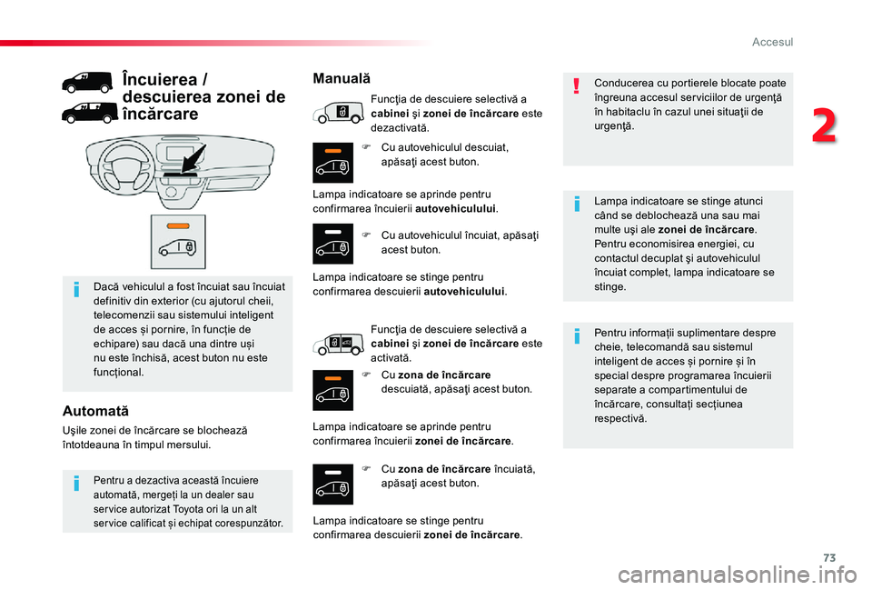 TOYOTA PROACE 2020 Manual de utilizare (in Romanian) 73
F Cu autovehiculul descuiat, apăsaţi acest buton.
F Cu zona de încărcare încuiată, apăsaţi acest buton.
Pentru informații suplimentare despre cheie, telecomandă sau sistemul inteligent de TOYOTA PROACE 2020 Manual de utilizare (in Romanian) 73
F Cu autovehiculul descuiat, apăsaţi acest buton.
F Cu zona de încărcare încuiată, apăsaţi acest buton.
Pentru informații suplimentare despre cheie, telecomandă sau sistemul inteligent de