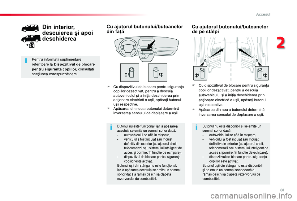 TOYOTA PROACE 2020 Manual de utilizare (in Romanian) 81
F Cu dispozitivul de blocare pentru siguranţa copiilor dezactivat, pentru a descuia autovehiculul şi a iniţia deschiderea prin acţionare electrică a uşii, apăsaţi butonul uşii respective.F TOYOTA PROACE 2020 Manual de utilizare (in Romanian) 81
F Cu dispozitivul de blocare pentru siguranţa copiilor dezactivat, pentru a descuia autovehiculul şi a iniţia deschiderea prin acţionare electrică a uşii, apăsaţi butonul uşii respective.F