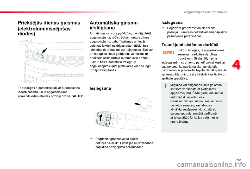 TOYOTA PROACE 2020 Lietošanas Instrukcija (in Latvian) 149
Proace_lv_Chap04_eclairage-et-visibilite_ed01-2019
Priekšējās dienas gaismas
(elektroluminiscējošās
diodes)
Tās iedegas automātiski līdz ar automašīnas iedarbināšanu, un ja apgaismo TOYOTA PROACE 2020 Lietošanas Instrukcija (in Latvian) 149
Proace_lv_Chap04_eclairage-et-visibilite_ed01-2019
Priekšējās dienas gaismas
(elektroluminiscējošās
diodes)
Tās iedegas automātiski līdz ar automašīnas iedarbināšanu, un ja apgaismo