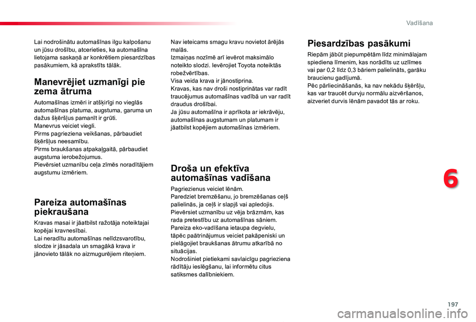 TOYOTA PROACE 2020 Lietošanas Instrukcija (in Latvian) 197
Proace_lv_Chap06_conduite_ed01-2019
Lai nodrošinātu automašīnas ilgu kalpošanu un jūsu drošību, atcerieties, ka automašīna lietojama saskaņā ar konkrētiem piesardzības pasākumiem, k TOYOTA PROACE 2020 Lietošanas Instrukcija (in Latvian) 197
Proace_lv_Chap06_conduite_ed01-2019
Lai nodrošinātu automašīnas ilgu kalpošanu un jūsu drošību, atcerieties, ka automašīna lietojama saskaņā ar konkrētiem piesardzības pasākumiem, k
