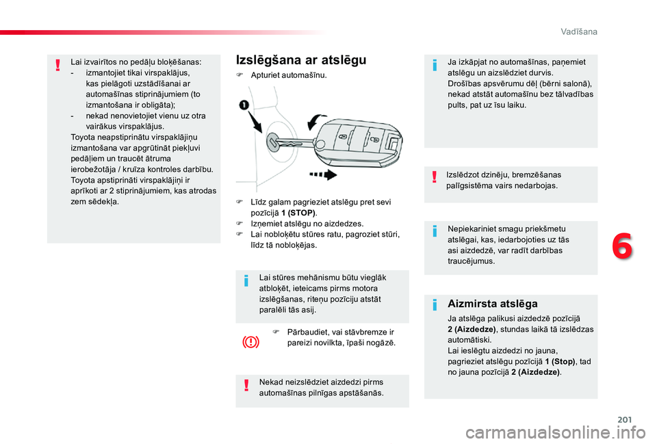 TOYOTA PROACE 2020 Lietošanas Instrukcija (in Latvian) 201
Proace_lv_Chap06_conduite_ed01-2019
Nepiekariniet smagu priekšmetu atslēgai, kas, iedarbojoties uz tās asi aizdedzē, var radīt darbības traucējumus.
Izslēdzot dzinēju, bremzēšanas palī TOYOTA PROACE 2020 Lietošanas Instrukcija (in Latvian) 201
Proace_lv_Chap06_conduite_ed01-2019
Nepiekariniet smagu priekšmetu atslēgai, kas, iedarbojoties uz tās asi aizdedzē, var radīt darbības traucējumus.
Izslēdzot dzinēju, bremzēšanas palī