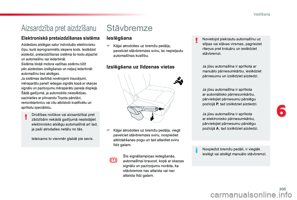 TOYOTA PROACE 2020 Lietošanas Instrukcija (in Latvian) 205
Proace_lv_Chap06_conduite_ed01-2019
Stāvbremze
F Kājai atrodoties uz bremžu pedāļa, pavelciet stāvbremzes sviru, lai nepieļautu automašīnas kustību.
F Kājai atrodoties uz bremžu pedā TOYOTA PROACE 2020 Lietošanas Instrukcija (in Latvian) 205
Proace_lv_Chap06_conduite_ed01-2019
Stāvbremze
F Kājai atrodoties uz bremžu pedāļa, pavelciet stāvbremzes sviru, lai nepieļautu automašīnas kustību.
F Kājai atrodoties uz bremžu pedā