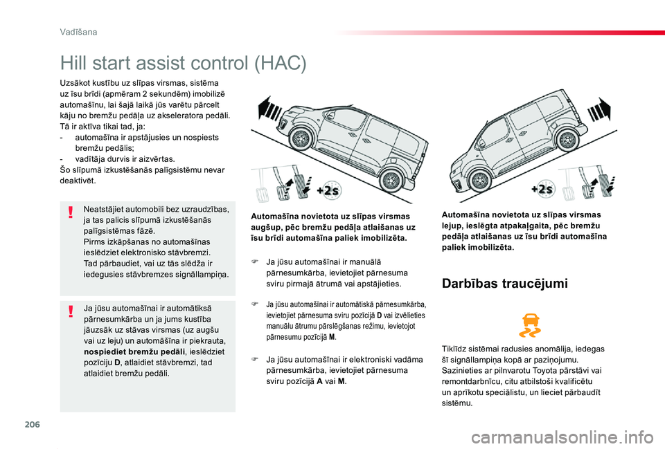TOYOTA PROACE 2020 Lietošanas Instrukcija (in Latvian) 206
Proace_lv_Chap06_conduite_ed01-2019
Hill start assist control (HAC)
Uzsākot kustību uz slīpas virsmas, sistēma uz īsu brīdi (apmēram 2 sekundēm) imobilizē automašīnu, lai šajā laikā TOYOTA PROACE 2020 Lietošanas Instrukcija (in Latvian) 206
Proace_lv_Chap06_conduite_ed01-2019
Hill start assist control (HAC)
Uzsākot kustību uz slīpas virsmas, sistēma uz īsu brīdi (apmēram 2 sekundēm) imobilizē automašīnu, lai šajā laikā