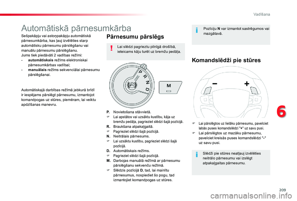 TOYOTA PROACE 2020 Lietošanas Instrukcija (in Latvian) 209
Proace_lv_Chap06_conduite_ed01-2019
Automātiskā pārnesumkārba
Sešpakāpju vai astoņpakāpju automātiskā pārnesumkārba, kas ļauj izvēlēties starp automātisku pārnesumu pārslēgšanu TOYOTA PROACE 2020 Lietošanas Instrukcija (in Latvian) 209
Proace_lv_Chap06_conduite_ed01-2019
Automātiskā pārnesumkārba
Sešpakāpju vai astoņpakāpju automātiskā pārnesumkārba, kas ļauj izvēlēties starp automātisku pārnesumu pārslēgšanu