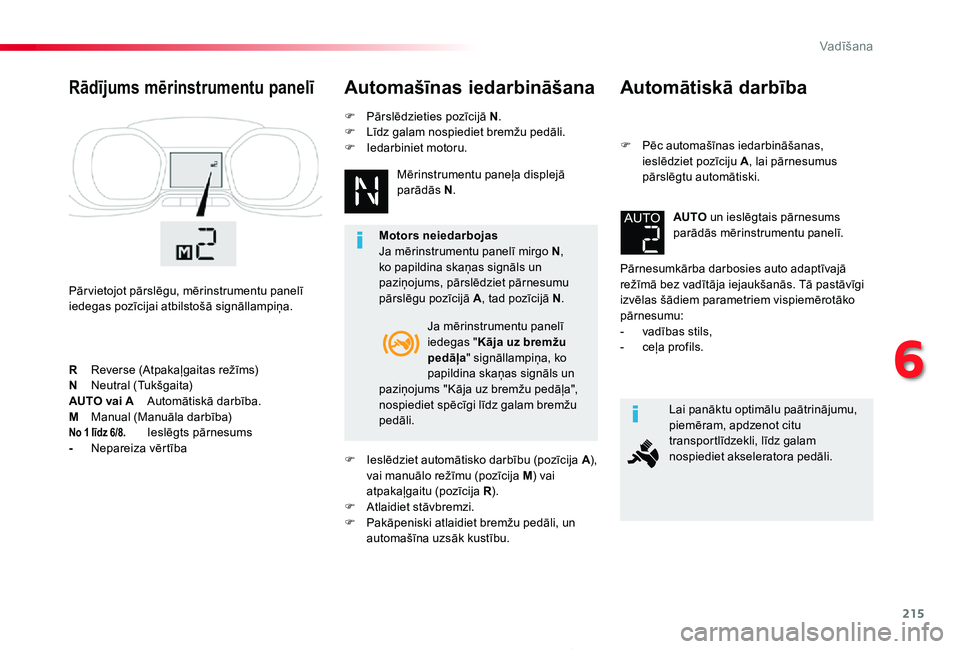 TOYOTA PROACE 2020 Lietošanas Instrukcija (in Latvian) 215
Proace_lv_Chap06_conduite_ed01-2019
Automātiskā darbība
F Pēc automašīnas iedarbināšanas, ieslēdziet pozīciju A, lai pārnesumus pārslēgtu automātiski.
Pārnesumkārba darbosies auto TOYOTA PROACE 2020 Lietošanas Instrukcija (in Latvian) 215
Proace_lv_Chap06_conduite_ed01-2019
Automātiskā darbība
F Pēc automašīnas iedarbināšanas, ieslēdziet pozīciju A, lai pārnesumus pārslēgtu automātiski.
Pārnesumkārba darbosies auto