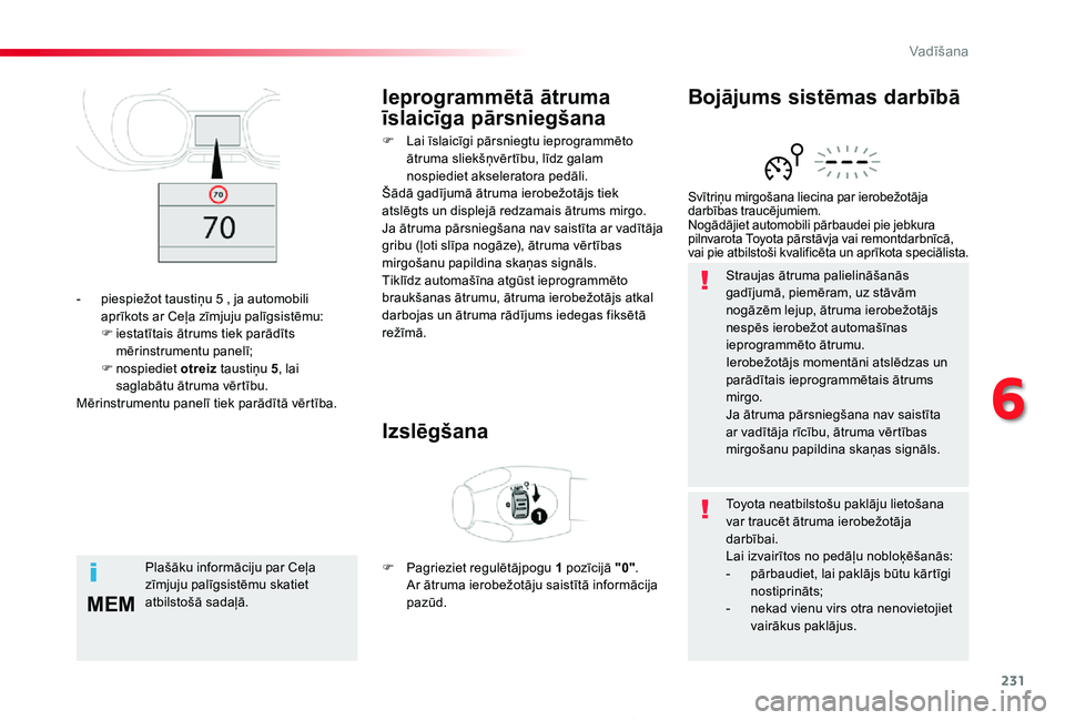 TOYOTA PROACE 2020 Lietošanas Instrukcija (in Latvian) 231
MEM
Proace_lv_Chap06_conduite_ed01-2019
Straujas ātruma palielināšanās gadījumā, piemēram, uz stāvām nogāzēm lejup, ātruma ierobežotājs nespēs ierobežot automašīnas ieprogrammēt TOYOTA PROACE 2020 Lietošanas Instrukcija (in Latvian) 231
MEM
Proace_lv_Chap06_conduite_ed01-2019
Straujas ātruma palielināšanās gadījumā, piemēram, uz stāvām nogāzēm lejup, ātruma ierobežotājs nespēs ierobežot automašīnas ieprogrammēt