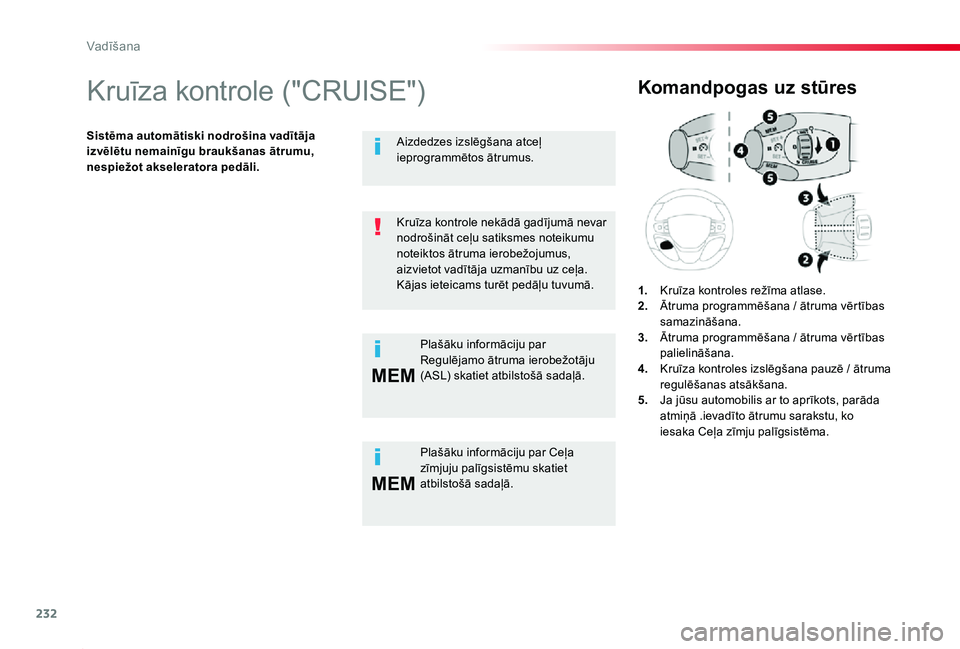 TOYOTA PROACE 2020 Lietošanas Instrukcija (in Latvian) 232
MEM
MEM
Proace_lv_Chap06_conduite_ed01-2019
Kruīza kontrole ("CRUISE")
Sistēma automātiski nodrošina vadītāja izvēlētu nemainīgu braukšanas ātrumu, nespiežot akseleratora pedā TOYOTA PROACE 2020 Lietošanas Instrukcija (in Latvian) 232
MEM
MEM
Proace_lv_Chap06_conduite_ed01-2019
Kruīza kontrole ("CRUISE")
Sistēma automātiski nodrošina vadītāja izvēlētu nemainīgu braukšanas ātrumu, nespiežot akseleratora pedā