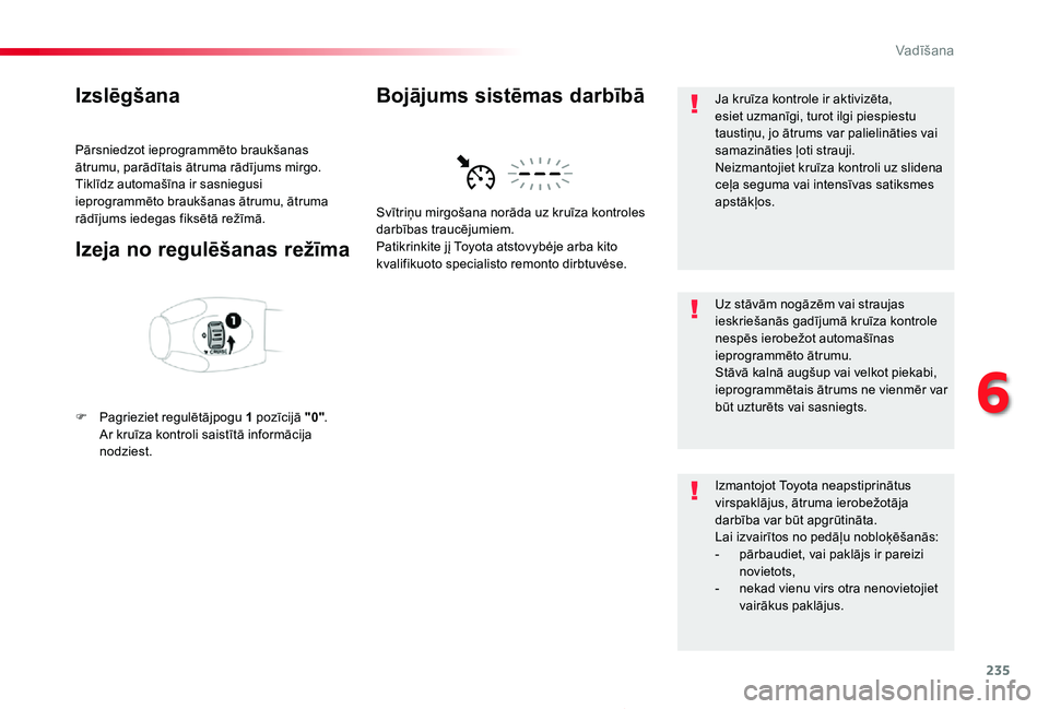 TOYOTA PROACE 2020 Lietošanas Instrukcija (in Latvian) 235
Proace_lv_Chap06_conduite_ed01-2019
Izslēgšana
Pārsniedzot ieprogrammēto braukšanas ātrumu, parādītais ātruma rādījums mirgo.Tiklīdz automašīna ir sasniegusi ieprogrammēto braukšan TOYOTA PROACE 2020 Lietošanas Instrukcija (in Latvian) 235
Proace_lv_Chap06_conduite_ed01-2019
Izslēgšana
Pārsniedzot ieprogrammēto braukšanas ātrumu, parādītais ātruma rādījums mirgo.Tiklīdz automašīna ir sasniegusi ieprogrammēto braukšan