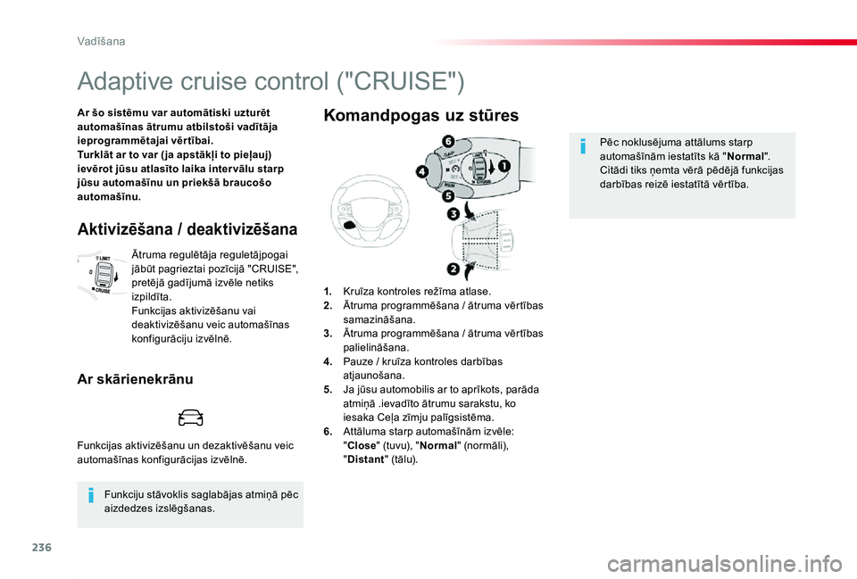 TOYOTA PROACE 2020 Lietošanas Instrukcija (in Latvian) 236
Proace_lv_Chap06_conduite_ed01-2019
Adaptive cruise control ("CRUISE")
Ar šo sistēmu var automātiski uzturēt automašīnas ātrumu atbilstoši vadītāja ieprogrammētajai vērtībai.T TOYOTA PROACE 2020 Lietošanas Instrukcija (in Latvian) 236
Proace_lv_Chap06_conduite_ed01-2019
Adaptive cruise control ("CRUISE")
Ar šo sistēmu var automātiski uzturēt automašīnas ātrumu atbilstoši vadītāja ieprogrammētajai vērtībai.T