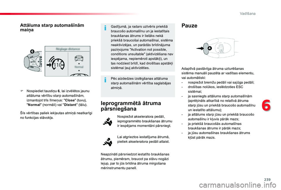 TOYOTA PROACE 2020 Lietošanas Instrukcija (in Latvian) 239
Proace_lv_Chap06_conduite_ed01-2019
Šīs vērtības paliek iekļautas atmiņā neatkarīgi no funkcijas stāvokļa.
F Nospiediet taustiņu 6, lai izvēlētos jaunu attāluma vērtību starp autom TOYOTA PROACE 2020 Lietošanas Instrukcija (in Latvian) 239
Proace_lv_Chap06_conduite_ed01-2019
Šīs vērtības paliek iekļautas atmiņā neatkarīgi no funkcijas stāvokļa.
F Nospiediet taustiņu 6, lai izvēlētos jaunu attāluma vērtību starp autom