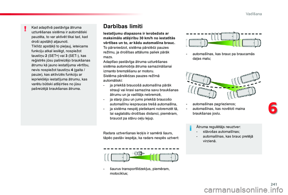 TOYOTA PROACE 2020 Lietošanas Instrukcija (in Latvian) 241
Proace_lv_Chap06_conduite_ed01-2019
Kad adaptīvā pastāvīga ātruma uzturēšanas sistēma ir automātiski pauzēta, to var aktivēt tikai tad, kad droši apstākļi atjaunoti. Tiklīdz apstāk TOYOTA PROACE 2020 Lietošanas Instrukcija (in Latvian) 241
Proace_lv_Chap06_conduite_ed01-2019
Kad adaptīvā pastāvīga ātruma uzturēšanas sistēma ir automātiski pauzēta, to var aktivēt tikai tad, kad droši apstākļi atjaunoti. Tiklīdz apstāk