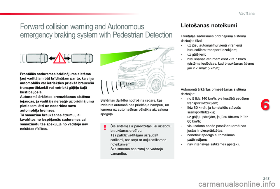 TOYOTA PROACE 2020 Lietošanas Instrukcija (in Latvian) 243
Proace_lv_Chap06_conduite_ed01-2019
Forward collision warning and Autonomous
emergency braking system with Pedestrian Detection
Lietošanas noteikumi
Autonomā ārkārtas brmezēšanas sistēma d TOYOTA PROACE 2020 Lietošanas Instrukcija (in Latvian) 243
Proace_lv_Chap06_conduite_ed01-2019
Forward collision warning and Autonomous
emergency braking system with Pedestrian Detection
Lietošanas noteikumi
Autonomā ārkārtas brmezēšanas sistēma d