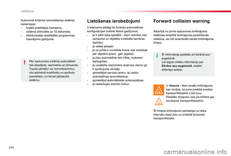 TOYOTA PROACE 2020 Lietošanas Instrukcija (in Latvian) 244
Proace_lv_Chap06_conduite_ed01-2019
Autonomā ārkārtas bremzēšanas sistēma nedarbojas:- bojāts priekšējais bamperis;- sistēma aktivizēta uz 10 sekundes;- elektroniskās stabilitātes pro TOYOTA PROACE 2020 Lietošanas Instrukcija (in Latvian) 244
Proace_lv_Chap06_conduite_ed01-2019
Autonomā ārkārtas bremzēšanas sistēma nedarbojas:- bojāts priekšējais bamperis;- sistēma aktivizēta uz 10 sekundes;- elektroniskās stabilitātes pro