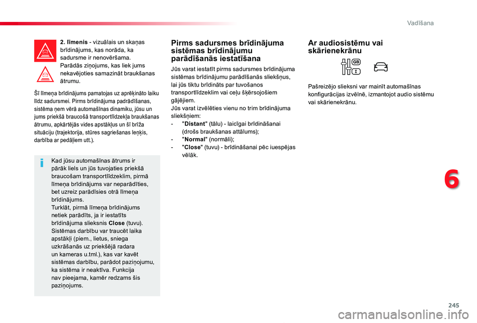TOYOTA PROACE 2020 Lietošanas Instrukcija (in Latvian) 245
Proace_lv_Chap06_conduite_ed01-2019
Šī līmeņa brīdinājums pamatojas uz aprēķināto laiku līdz sadursmei. Pirms brīdinājuma padrādīšanas, sistēma ņem vērā automašīnas dinamiku, TOYOTA PROACE 2020 Lietošanas Instrukcija (in Latvian) 245
Proace_lv_Chap06_conduite_ed01-2019
Šī līmeņa brīdinājums pamatojas uz aprēķināto laiku līdz sadursmei. Pirms brīdinājuma padrādīšanas, sistēma ņem vērā automašīnas dinamiku,