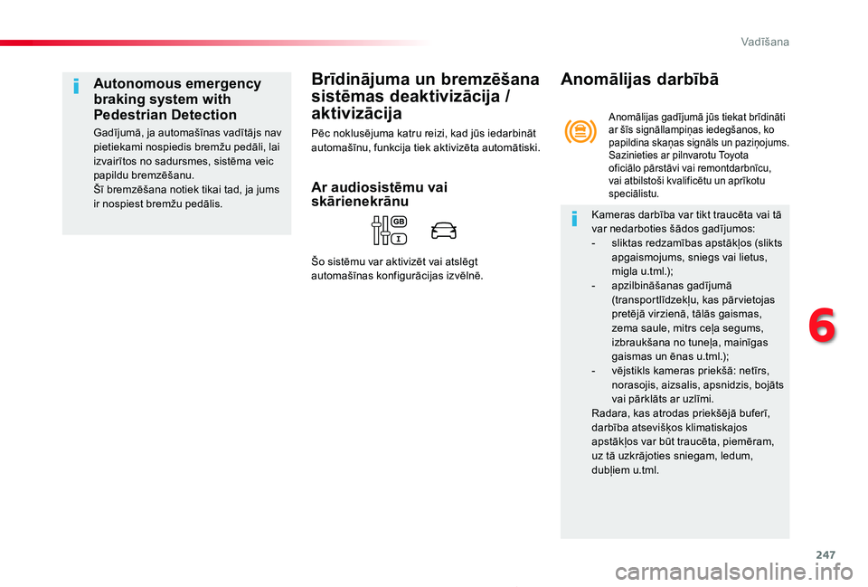 TOYOTA PROACE 2020 Lietošanas Instrukcija (in Latvian) 247
Proace_lv_Chap06_conduite_ed01-2019
Brīdinājuma un bremzēšana
sistēmas deaktivizācija /
aktivizācija
Pēc noklusējuma katru reizi, kad jūs iedarbināt automašīnu, funkcija tiek aktivi TOYOTA PROACE 2020 Lietošanas Instrukcija (in Latvian) 247
Proace_lv_Chap06_conduite_ed01-2019
Brīdinājuma un bremzēšana
sistēmas deaktivizācija /
aktivizācija
Pēc noklusējuma katru reizi, kad jūs iedarbināt automašīnu, funkcija tiek aktivi