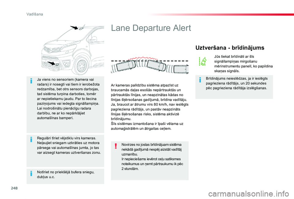 TOYOTA PROACE 2020 Lietošanas Instrukcija (in Latvian) 248
Proace_lv_Chap06_conduite_ed01-2019
Notīriet no priekšējā bufera sniegu, dubļus u.c.
Ja viens no sensoriem (kamera vai radars) ir nosegti vai tiem ir ierobežota redzamība, bet otrs sensors TOYOTA PROACE 2020 Lietošanas Instrukcija (in Latvian) 248
Proace_lv_Chap06_conduite_ed01-2019
Notīriet no priekšējā bufera sniegu, dubļus u.c.
Ja viens no sensoriem (kamera vai radars) ir nosegti vai tiem ir ierobežota redzamība, bet otrs sensors