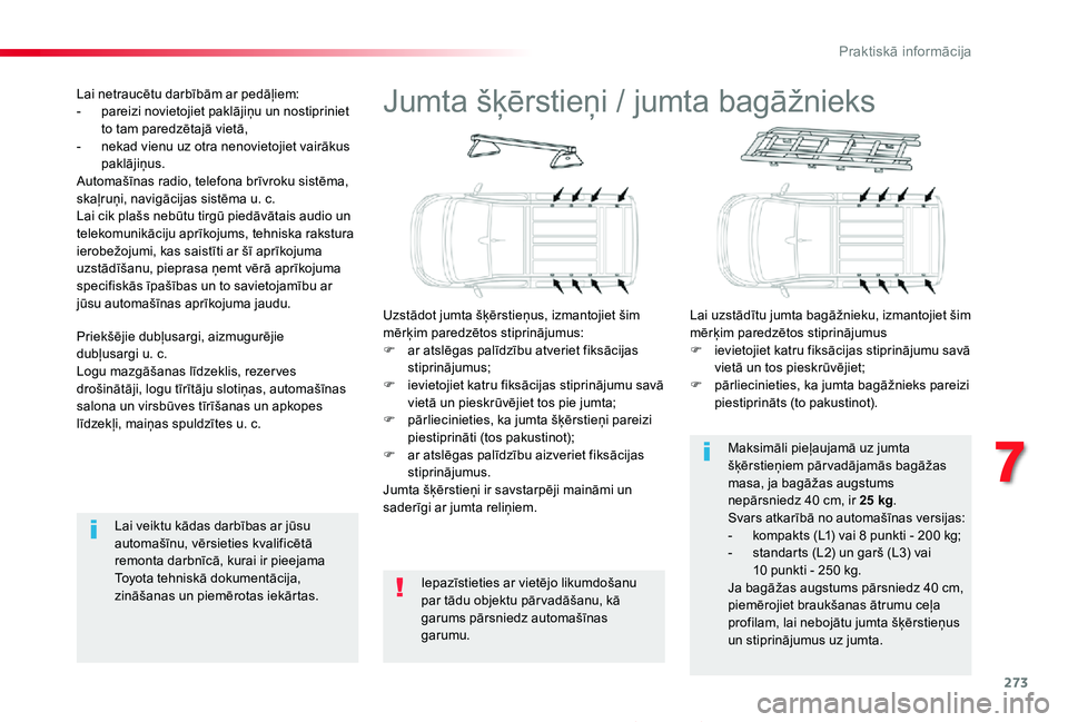 TOYOTA PROACE 2020 Lietošanas Instrukcija (in Latvian) 273
Proace_lv_Chap07_info-pratiques_ed01-2019
Jumta šķērstieņi / jumta bagāžnieks
Uzstādot jumta šķērstieņus, izmantojiet šim mērķim paredzētos stiprinājumus:F ar atslēgas palīdzību TOYOTA PROACE 2020 Lietošanas Instrukcija (in Latvian) 273
Proace_lv_Chap07_info-pratiques_ed01-2019
Jumta šķērstieņi / jumta bagāžnieks
Uzstādot jumta šķērstieņus, izmantojiet šim mērķim paredzētos stiprinājumus:F ar atslēgas palīdzību
