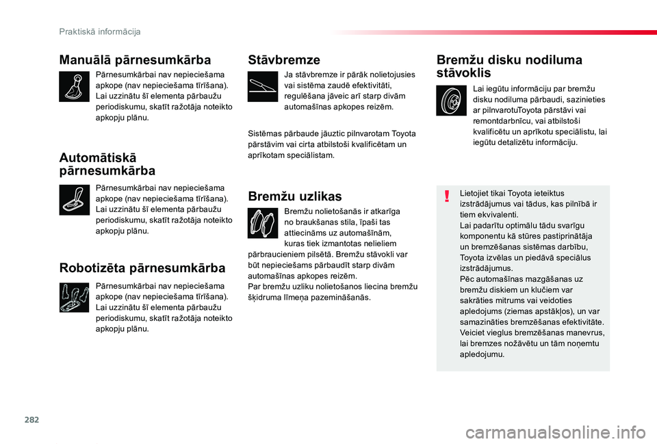 TOYOTA PROACE 2020  Lietošanas Instrukcija (in Latvian) 282
Proace_lv_Chap07_info-pratiques_ed01-2019
Manuālā pārnesumkārba
Pārnesumkārbai nav nepieciešama apkope (nav nepieciešama tīrīšana).Lai uzzinātu šī elementa pārbaužu periodiskumu, s