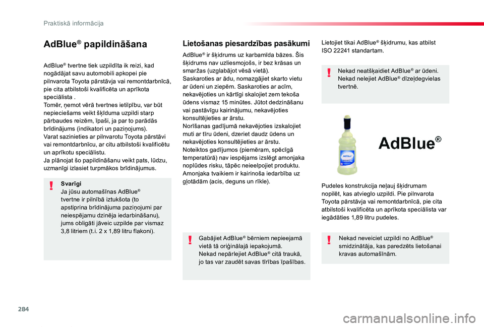 TOYOTA PROACE 2020  Lietošanas Instrukcija (in Latvian) 284
Proace_lv_Chap07_info-pratiques_ed01-2019
AdBlue® papildināšana
AdBlue® tvertne tiek uzpildīta ik reizi, kad nogādājat savu automobili apkopei pie pilnvarota Toyota pārstāvja vai remontda