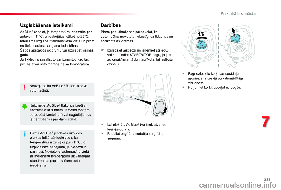 TOYOTA PROACE 2020  Lietošanas Instrukcija (in Latvian) 285
Proace_lv_Chap07_info-pratiques_ed01-2019
Uzglabāšanas ieteikumi
Neuzglabājiet AdBlue® flakonus savā automašīnā.
AdBlue® sasalst, ja temperatūra ir zemāka par aptuveni -11°C, un saboj