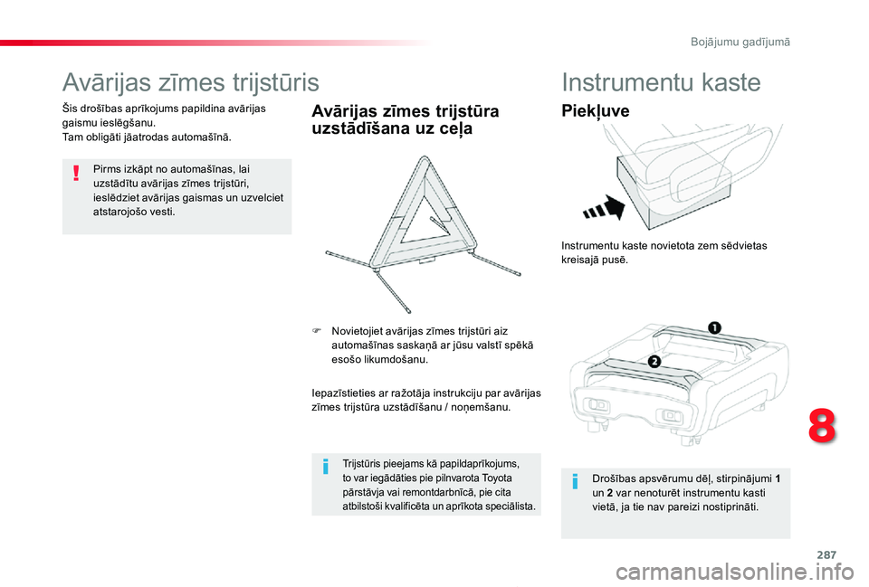 TOYOTA PROACE 2020  Lietošanas Instrukcija (in Latvian) 287
Proace_lv_Chap08_En-cas-de-panne_ed01-2019
Avārijas zīmes trijstūris
Pirms izkāpt no automašīnas, lai uzstādītu avārijas zīmes trijstūri, ieslēdziet avārijas gaismas un uzvelciet atst