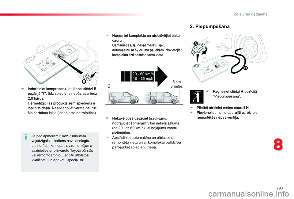 TOYOTA PROACE 2020 Lietošanas Instrukcija (in Latvian) 293
Proace_lv_Chap08_En-cas-de-panne_ed01-2019
Ja pēc apmēram 5 līdz 7 minūtēm vajadzīgais spiediens nav sasniegts, tas norāda, ka riepa nav remontējama sazinieties ar pilnvarotu Toyota pārst TOYOTA PROACE 2020 Lietošanas Instrukcija (in Latvian) 293
Proace_lv_Chap08_En-cas-de-panne_ed01-2019
Ja pēc apmēram 5 līdz 7 minūtēm vajadzīgais spiediens nav sasniegts, tas norāda, ka riepa nav remontējama sazinieties ar pilnvarotu Toyota pārst