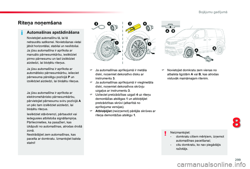 TOYOTA PROACE 2020 Lietošanas Instrukcija (in Latvian) 299
Proace_lv_Chap08_En-cas-de-panne_ed01-2019
F Ja automašīnas aprīkojumā ir metāla diski, noņemiet dekoratīvo disku ar instrumentu 3.F Ja automašīnas aprīkojumā ir vieglmetāla diski, no TOYOTA PROACE 2020 Lietošanas Instrukcija (in Latvian) 299
Proace_lv_Chap08_En-cas-de-panne_ed01-2019
F Ja automašīnas aprīkojumā ir metāla diski, noņemiet dekoratīvo disku ar instrumentu 3.F Ja automašīnas aprīkojumā ir vieglmetāla diski, no