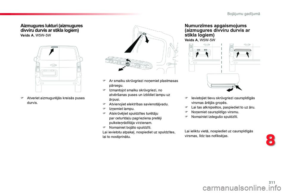 TOYOTA PROACE 2020 Lietošanas Instrukcija (in Latvian) 311
Proace_lv_Chap08_En-cas-de-panne_ed01-2019
Numurzīmes apgaismojums (aizmugures divviru durvis ar stikla logiem)Veids A, W5W-5W
F Ar smalku skrūvgriezi noņemiet plastmasas pārsegu.F Izmantojot TOYOTA PROACE 2020 Lietošanas Instrukcija (in Latvian) 311
Proace_lv_Chap08_En-cas-de-panne_ed01-2019
Numurzīmes apgaismojums (aizmugures divviru durvis ar stikla logiem)Veids A, W5W-5W
F Ar smalku skrūvgriezi noņemiet plastmasas pārsegu.F Izmantojot