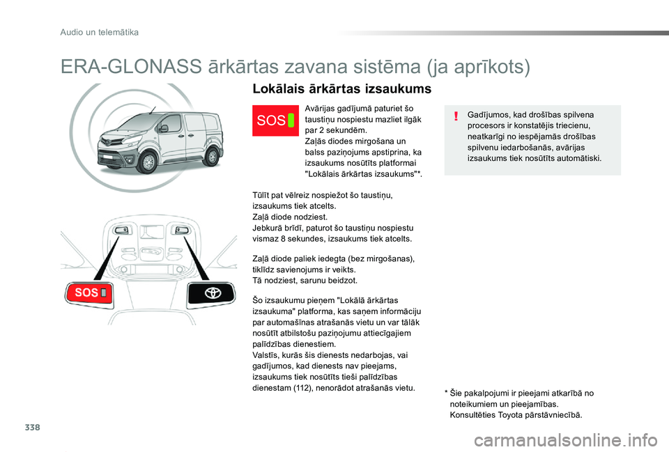 TOYOTA PROACE 2020 Lietošanas Instrukcija (in Latvian) 338
Proace_lv_Chap10a_BTA_ed01-2019
ERA-GLONASS ārkārtas zavana sistēma (ja aprīkots)
Gadījumos, kad drošības spilvena procesors ir konstatējis triecienu, neatkarīgi no iespējamās drošība TOYOTA PROACE 2020 Lietošanas Instrukcija (in Latvian) 338
Proace_lv_Chap10a_BTA_ed01-2019
ERA-GLONASS ārkārtas zavana sistēma (ja aprīkots)
Gadījumos, kad drošības spilvena procesors ir konstatējis triecienu, neatkarīgi no iespējamās drošība
