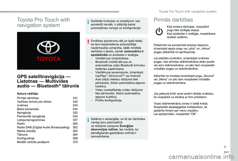 TOYOTA PROACE 2020 Lietošanas Instrukcija (in Latvian) 341
GPS satelītnavigācija —
Lietotnes — Multivides
audio — Bluetooth® tālrunis
Satura rādītājs
Pirmās darbības 341Vadības ierīces pie stūres 342Izvēlnes 343Balss komandas 344Nav TOYOTA PROACE 2020 Lietošanas Instrukcija (in Latvian) 341
GPS satelītnavigācija —
Lietotnes — Multivides
audio — Bluetooth® tālrunis
Satura rādītājs
Pirmās darbības 341Vadības ierīces pie stūres 342Izvēlnes 343Balss komandas 344Nav