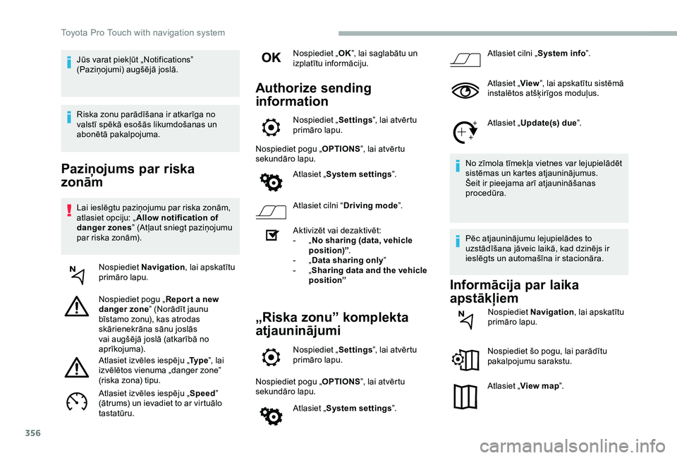TOYOTA PROACE 2020 Lietošanas Instrukcija (in Latvian) 356
Paziņojums par riska
zonām
Lai ieslēgtu paziņojumu par riska zonām, atlasiet opciju: „Allow notification of danger zones” (Atļaut sniegt paziņojumu par riska zonām).
Nospiediet Naviga TOYOTA PROACE 2020 Lietošanas Instrukcija (in Latvian) 356
Paziņojums par riska
zonām
Lai ieslēgtu paziņojumu par riska zonām, atlasiet opciju: „Allow notification of danger zones” (Atļaut sniegt paziņojumu par riska zonām).
Nospiediet Naviga