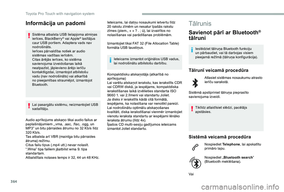 TOYOTA PROACE 2020 Lietošanas Instrukcija (in Latvian) 364
Informācija un padomi
Sistēma atbalsta USB lielapjoma atmiņas ierīces, BlackBerry® vai Apple® lasītājus caur USB portiem. Adaptera vads nav nodrošināts.Ierīces pār valdība notiek ar a TOYOTA PROACE 2020 Lietošanas Instrukcija (in Latvian) 364
Informācija un padomi
Sistēma atbalsta USB lielapjoma atmiņas ierīces, BlackBerry® vai Apple® lasītājus caur USB portiem. Adaptera vads nav nodrošināts.Ierīces pār valdība notiek ar a