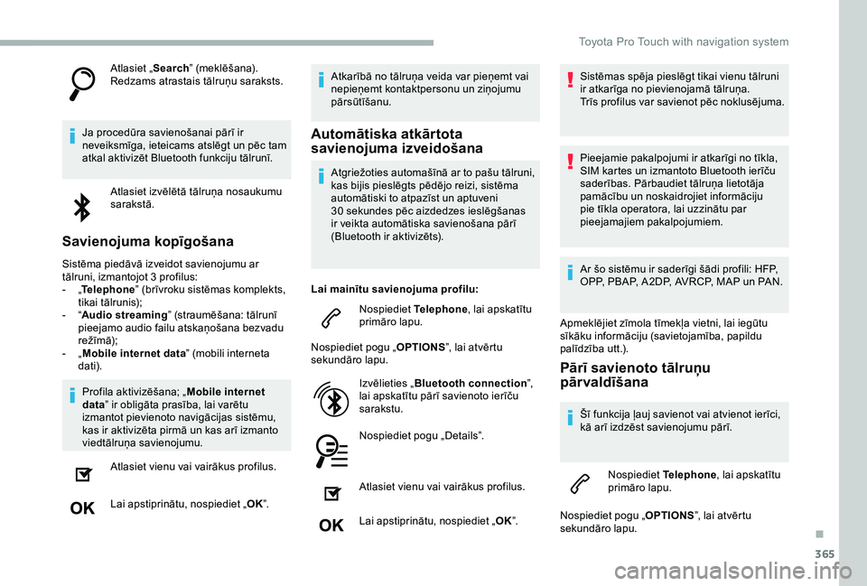 TOYOTA PROACE 2020 Lietošanas Instrukcija (in Latvian) 365
Atlasiet „Search” (meklēšana).Redzams atrastais tālruņu saraksts.
Ja procedūra savienošanai pārī ir neveiksmīga, ieteicams atslēgt un pēc tam atkal aktivizēt Bluetooth funkciju tā TOYOTA PROACE 2020 Lietošanas Instrukcija (in Latvian) 365
Atlasiet „Search” (meklēšana).Redzams atrastais tālruņu saraksts.
Ja procedūra savienošanai pārī ir neveiksmīga, ieteicams atslēgt un pēc tam atkal aktivizēt Bluetooth funkciju tā