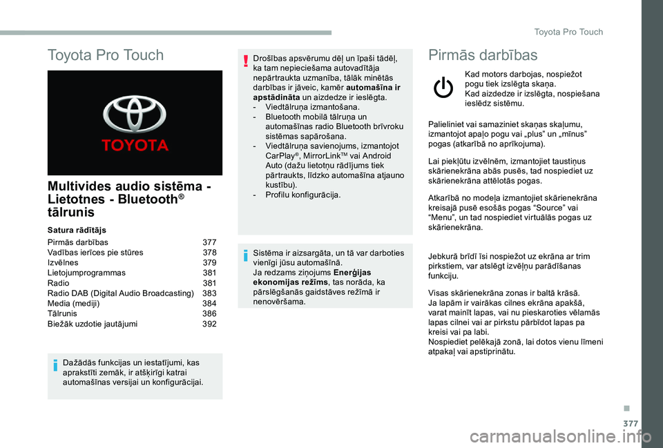 TOYOTA PROACE 2020 Lietošanas Instrukcija (in Latvian) 377
Multivides audio sistēma -
Lietotnes - Bluetooth®
tālrunis
Satura rādītājs
Pirmās darbības 377Vadības ierīces pie stūres 378Izvēlnes 379Lietojumprogrammas 381Radio 381Radio DAB ( TOYOTA PROACE 2020 Lietošanas Instrukcija (in Latvian) 377
Multivides audio sistēma -
Lietotnes - Bluetooth®
tālrunis
Satura rādītājs
Pirmās darbības 377Vadības ierīces pie stūres 378Izvēlnes 379Lietojumprogrammas 381Radio 381Radio DAB (