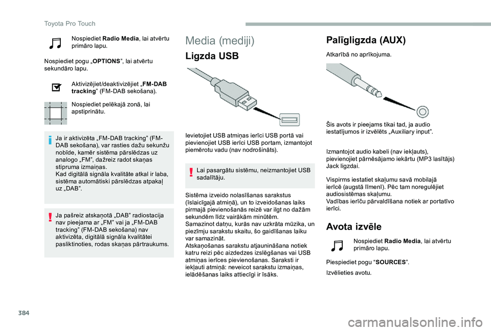 TOYOTA PROACE 2020 Lietošanas Instrukcija (in Latvian) 384
Nospiediet Radio Media, lai atvērtu primāro lapu.
Nospiediet pogu „OPTIONS”, lai atvērtu sekundāro lapu.
Aktivizējiet/deaktivizējiet „FM- DAB tracking” (FM-DAB sekošana).
Nospiediet TOYOTA PROACE 2020 Lietošanas Instrukcija (in Latvian) 384
Nospiediet Radio Media, lai atvērtu primāro lapu.
Nospiediet pogu „OPTIONS”, lai atvērtu sekundāro lapu.
Aktivizējiet/deaktivizējiet „FM- DAB tracking” (FM-DAB sekošana).
Nospiediet