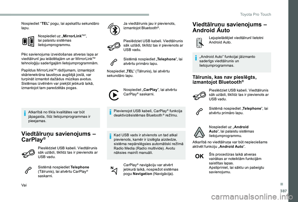 TOYOTA PROACE 2020 Lietošanas Instrukcija (in Latvian) 387
Nospiediet “TEL” pogu, lai apskatītu sekundāro lapu.
Nospiediet uz „MirrorLinkTM”, lai palaistu sistēmas lietojumprogrammu.
Pēc savienojuma izveidošanas atveras lapa ar viedtālrunī TOYOTA PROACE 2020 Lietošanas Instrukcija (in Latvian) 387
Nospiediet “TEL” pogu, lai apskatītu sekundāro lapu.
Nospiediet uz „MirrorLinkTM”, lai palaistu sistēmas lietojumprogrammu.
Pēc savienojuma izveidošanas atveras lapa ar viedtālrunī