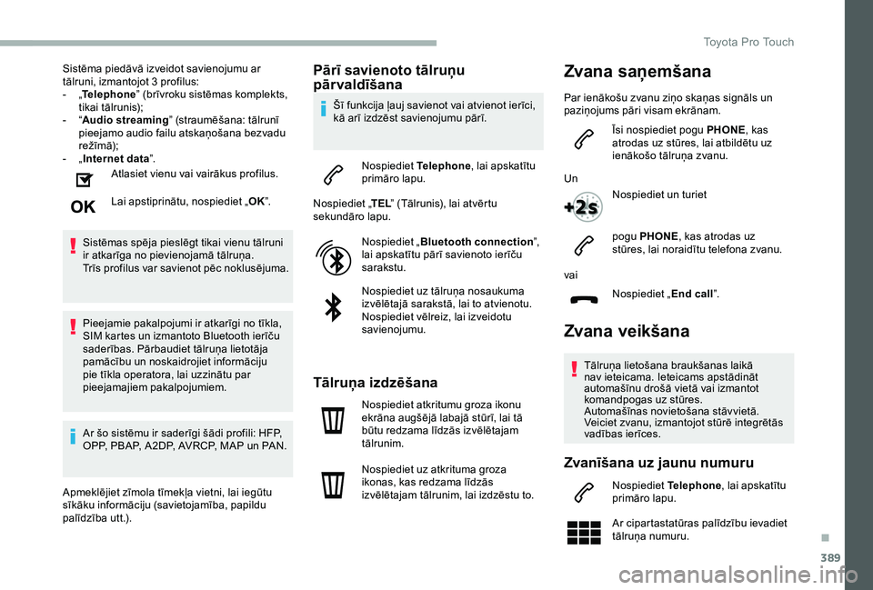 TOYOTA PROACE 2020 Lietošanas Instrukcija (in Latvian) 389
Sistēma piedāvā izveidot savienojumu ar tālruni, izmantojot 3 profilus:- „Telephone” (brīvroku sistēmas komplekts, tikai tālrunis);- “Audio streaming” (straumēšana: tālrunī piee TOYOTA PROACE 2020 Lietošanas Instrukcija (in Latvian) 389
Sistēma piedāvā izveidot savienojumu ar tālruni, izmantojot 3 profilus:- „Telephone” (brīvroku sistēmas komplekts, tikai tālrunis);- “Audio streaming” (straumēšana: tālrunī piee
