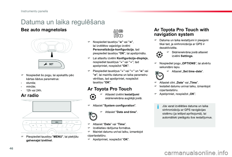 TOYOTA PROACE 2020 Lietošanas Instrukcija (in Latvian) 46
Datuma un laika regulēšana
Jūs varat izvēlēties datuma un laika sinhronizāciju ar GPS navigācijas sistēmu ( ja ietilpst aprīkojumā), lai automātiski pielāgotu šos iestatījumus.
Ar rad TOYOTA PROACE 2020 Lietošanas Instrukcija (in Latvian) 46
Datuma un laika regulēšana
Jūs varat izvēlēties datuma un laika sinhronizāciju ar GPS navigācijas sistēmu ( ja ietilpst aprīkojumā), lai automātiski pielāgotu šos iestatījumus.
Ar rad