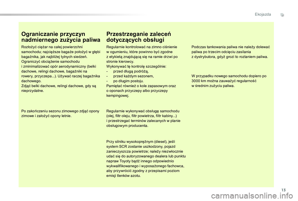 TOYOTA PROACE 2020 Instrukcja obsługi (in Polish) 13
Proace_pl_Chap00c_eco-conduite_ed01-2019
Ograniczanie przyczyn
nadmiernego zużycia paliwa
Rozłożyć ciężar na całej powierzchni samochodu; najcięższe bagaże położyć w głębi bagażnik TOYOTA PROACE 2020 Instrukcja obsługi (in Polish) 13
Proace_pl_Chap00c_eco-conduite_ed01-2019
Ograniczanie przyczyn
nadmiernego zużycia paliwa
Rozłożyć ciężar na całej powierzchni samochodu; najcięższe bagaże położyć w głębi bagażnik