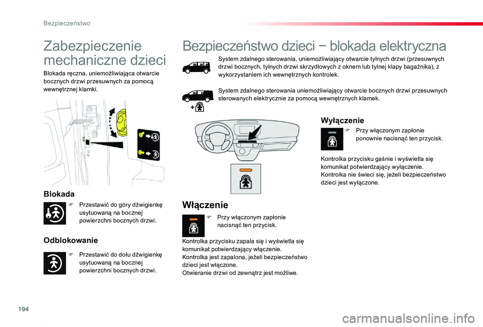 TOYOTA PROACE 2020  Instrukcja obsługi (in Polish) 194
Proace_pl_Chap05_securite_ed01-2019
Zabezpieczenie 
mechaniczne dzieci
Blokada
Odblokowanie
Blokada ręczna, uniemożliwiająca otwarcie bocznych drzwi przesuwnych za pomocą wewnętrznej klamki.
