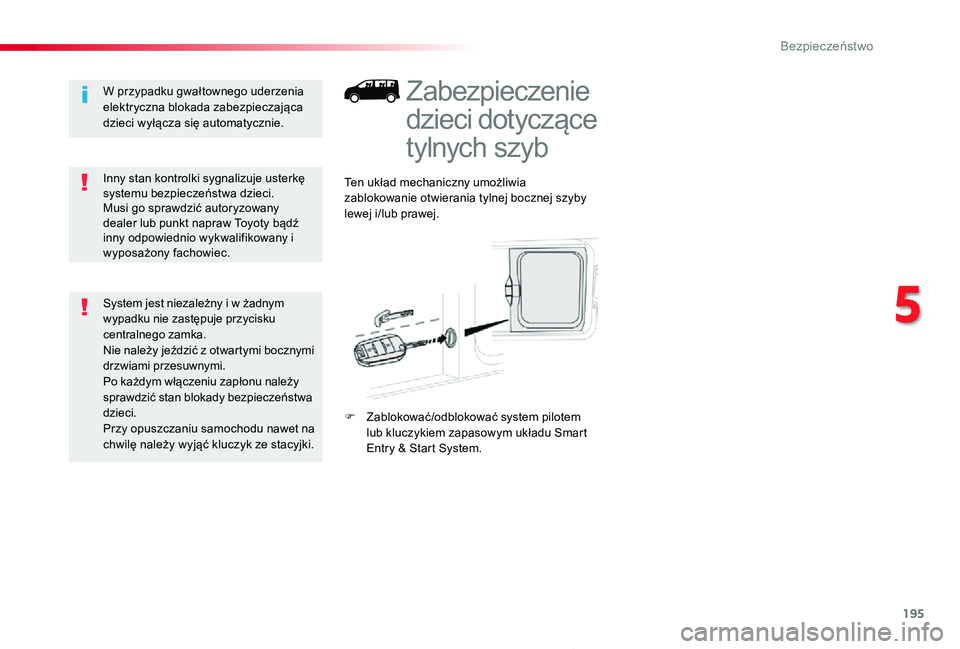 TOYOTA PROACE 2020  Instrukcja obsługi (in Polish) 195
Proace_pl_Chap05_securite_ed01-2019
Zabezpieczenie 
dzieci dotyczące 
tylnych szyb
Ten układ mechaniczny umożliwia zablokowanie otwierania tylnej bocznej szyby lewej i/lub prawej.
F Zablokować