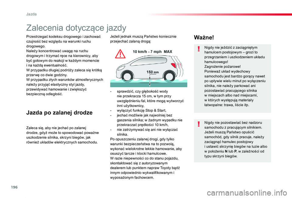 TOYOTA PROACE 2020  Instrukcja obsługi (in Polish) 196
Proace_pl_Chap06_conduite_ed01-2019
Zalecenia dotyczące jazdy
Przestrzegać kodeksu drogowego i zachować czujność bez względu na warunki ruchu drogowego.Należy koncentrować uwagę na ruchu 